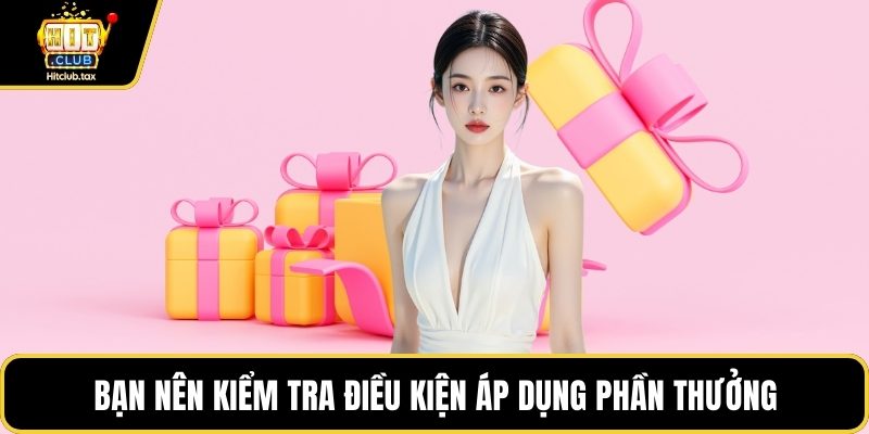 Bạn nên kiểm tra điều kiện áp dụng phần thưởng