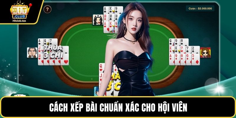 Cách xếp bài chuẩn xác cho hội viên