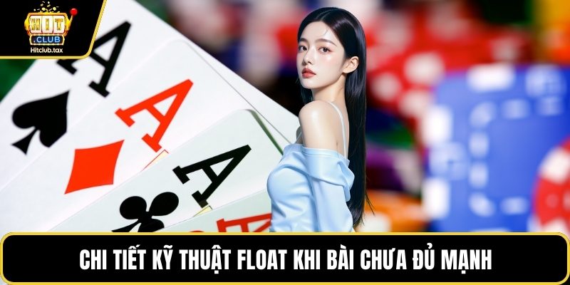 Chi tiết kỹ thuật Float khi bài chưa đủ mạnh