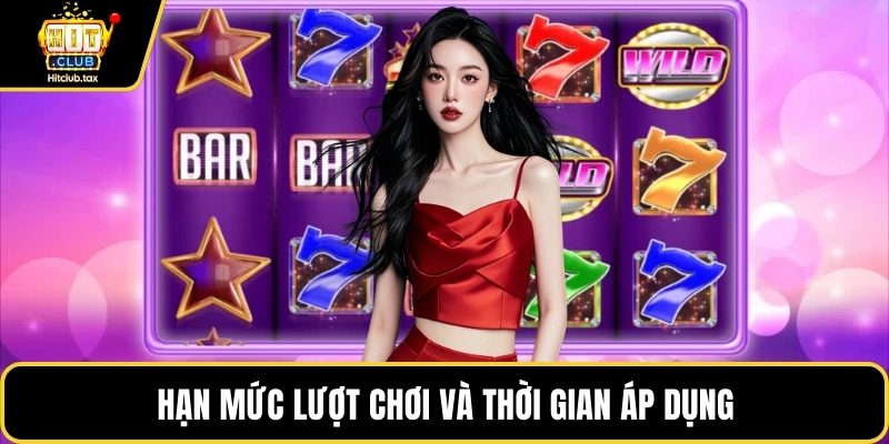 Hạn mức lượt chơi và thời gian áp dụng