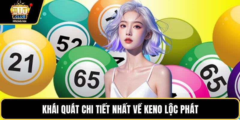 Khái quát chi tiết nhất về Keno Lộc Phát