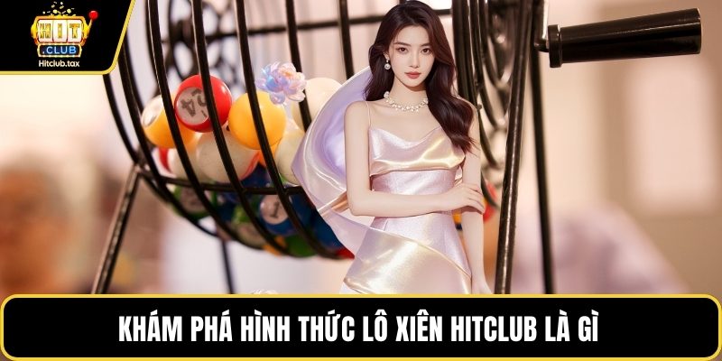 Khám phá hình thức lô xiên HITCLUB là gì 