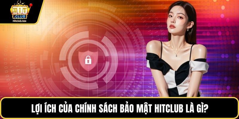 Lợi ích của chính sách bảo mật HITCLUB là gì?