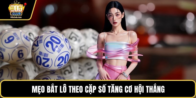 Mẹo bắt lô theo cặp số tăng cơ hội thắng