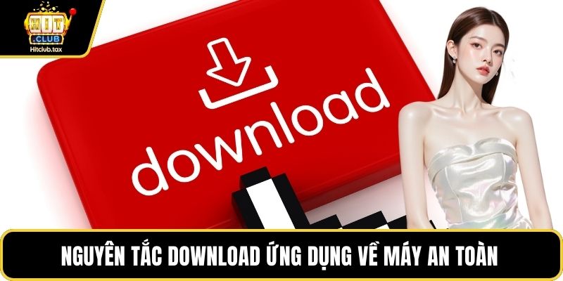 Nguyên tắc download ứng dụng về máy an toàn 
