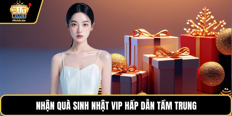 Nhận quà sinh nhật VIP hấp dẫn tầm trung