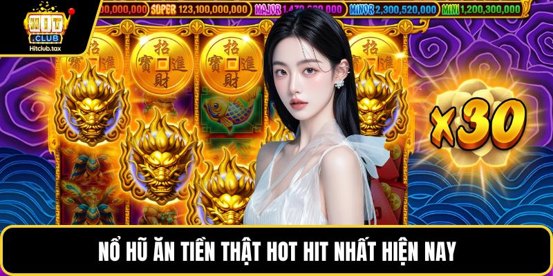 Nổ hũ ăn tiền thật hot hit nhất hiện nay