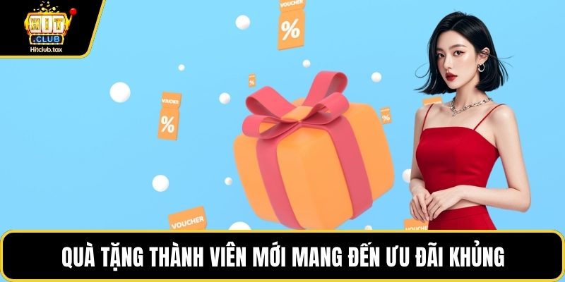 Quà tặng thành viên mới mang đến ưu đãi khủng