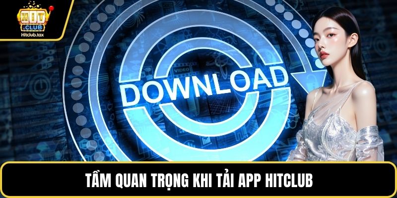 Tầm quan trọng khi tải app HITCLUB