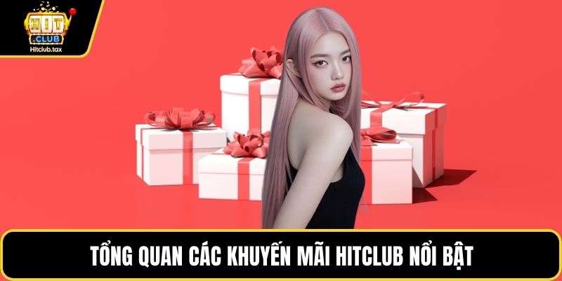 Tổng quan các khuyến mãi HITCLUB nổi bật
