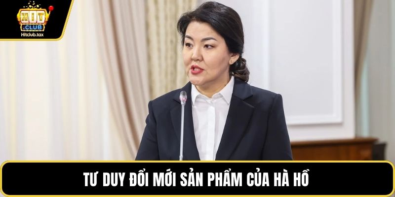 Tư duy đổi mới sản phẩm của Hà Hồ 
