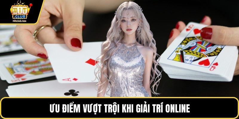 Ưu điểm vượt trội khi giải trí online